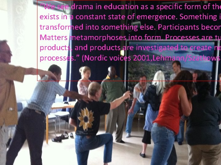 “We see drama in education as a specific form of the exists in a