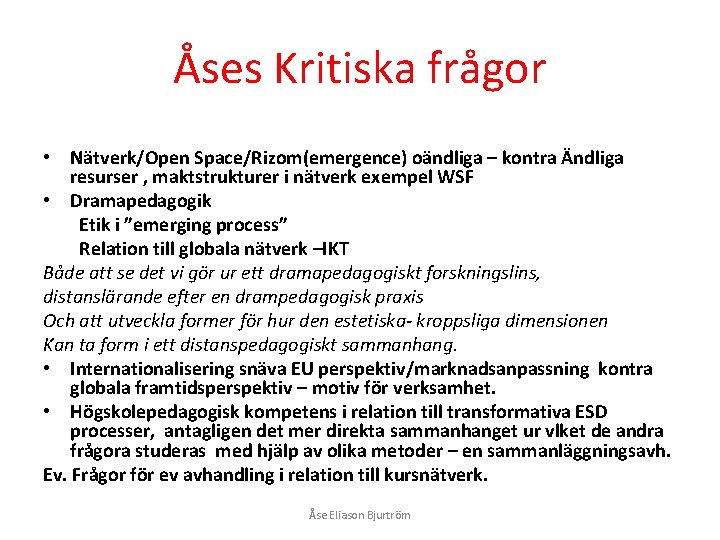 Åses Kritiska frågor • Nätverk/Open Space/Rizom(emergence) oändliga – kontra Ändliga resurser , maktstrukturer i