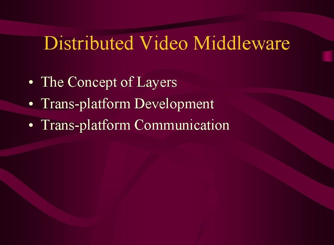 Distributed Video Middleware • The Concept of Layers • Trans-platform Development • Trans-platform Communication
