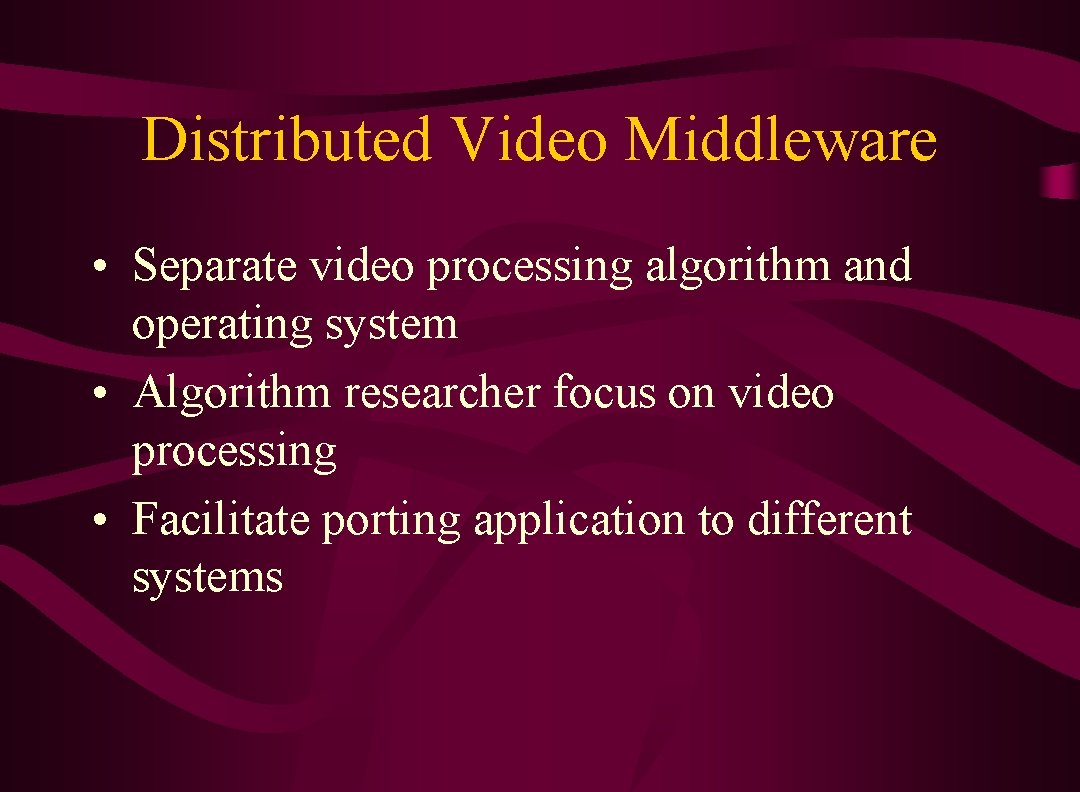 Distributed Video Middleware • Separate video processing algorithm and operating system • Algorithm researcher