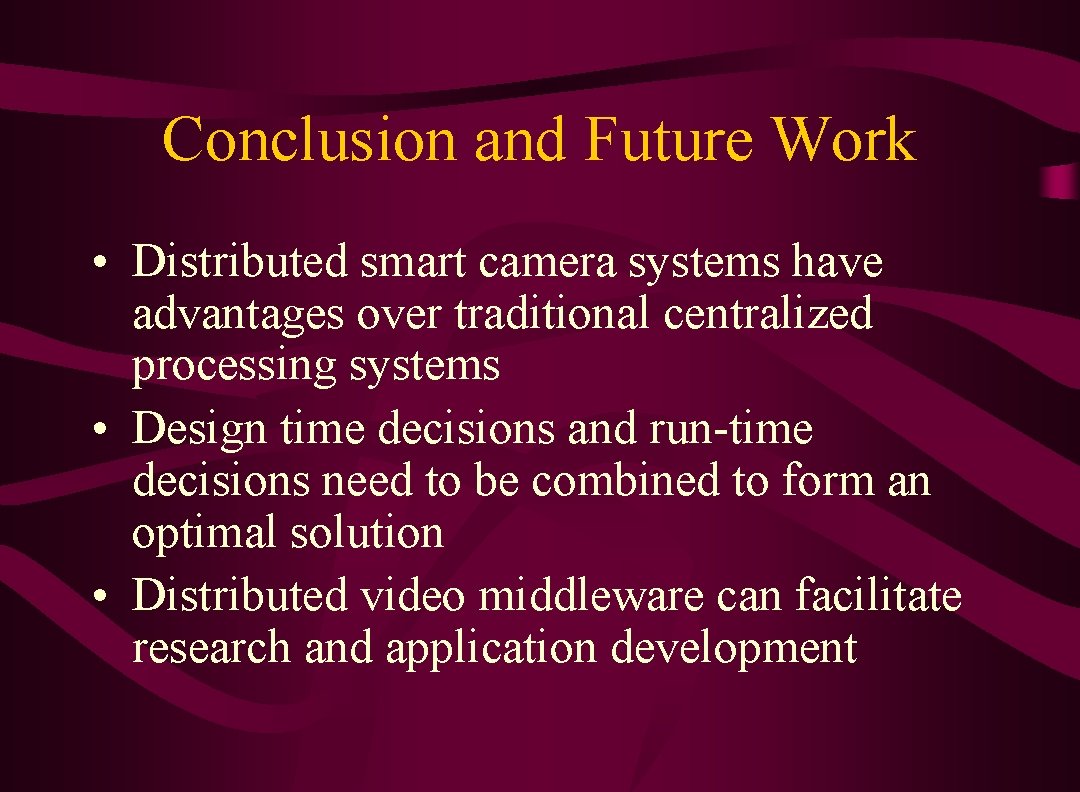 Conclusion and Future Work • Distributed smart camera systems have advantages over traditional centralized