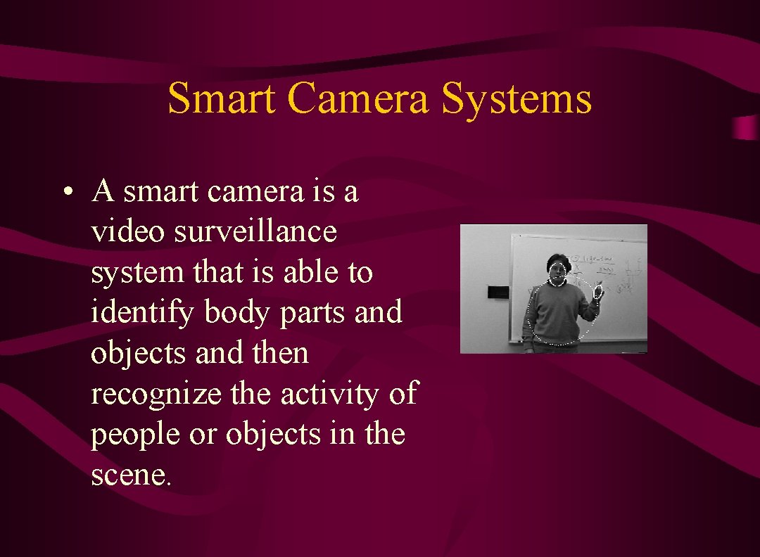 Smart Camera Systems • A smart camera is a video surveillance system that is