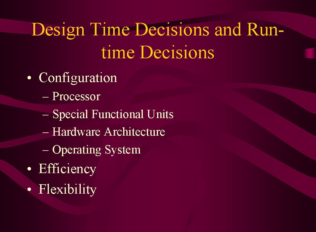 Design Time Decisions and Runtime Decisions • Configuration – Processor – Special Functional Units