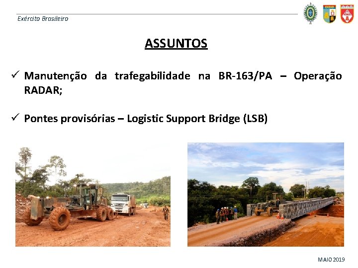 Exército Brasileiro ASSUNTOS ü Manutenção da trafegabilidade na BR-163/PA – Operação RADAR; ü Pontes