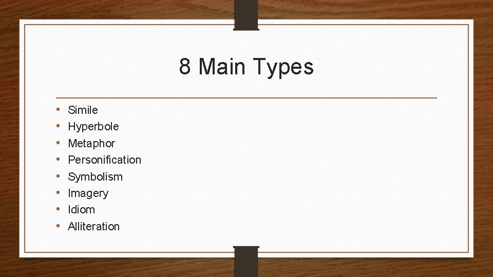 8 Main Types • • Simile Hyperbole Metaphor Personification Symbolism Imagery Idiom Alliteration 