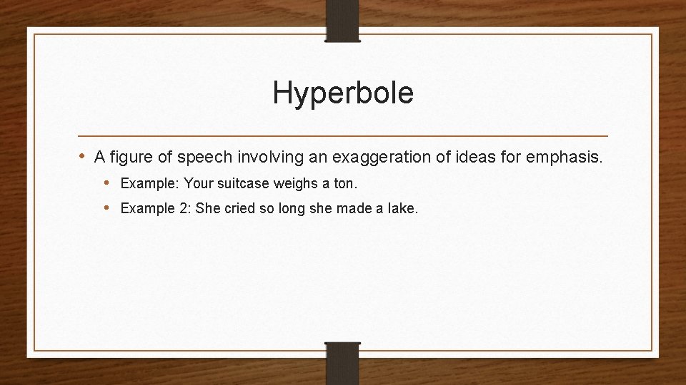 Hyperbole • A figure of speech involving an exaggeration of ideas for emphasis. •