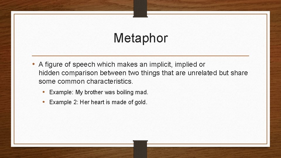 Metaphor • A figure of speech which makes an implicit, implied or hidden comparison