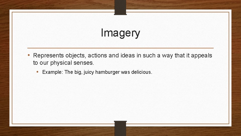 Imagery • Represents objects, actions and ideas in such a way that it appeals