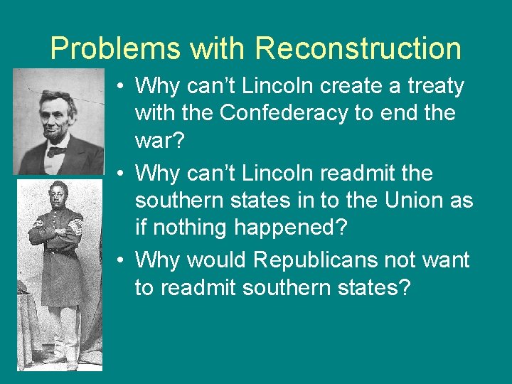 Problems with Reconstruction • Why can’t Lincoln create a treaty with the Confederacy to