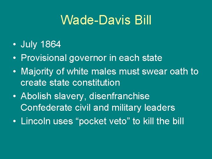 Wade-Davis Bill • July 1864 • Provisional governor in each state • Majority of