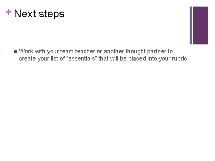 + Next steps n Work with your team teacher or another thought partner to