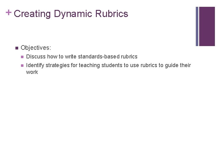 + Creating Dynamic Rubrics n Objectives: n Discuss how to write standards-based rubrics n