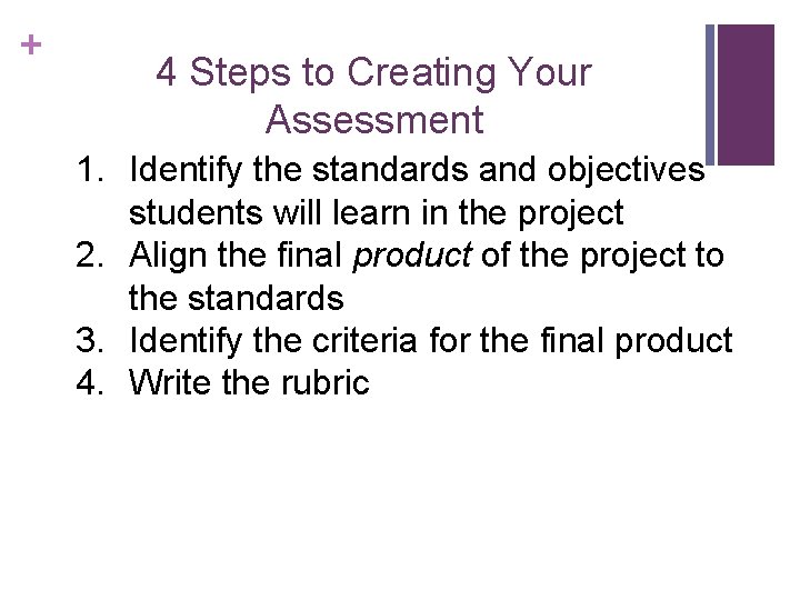 + 4 Steps to Creating Your Assessment 1. Identify the standards and objectives students