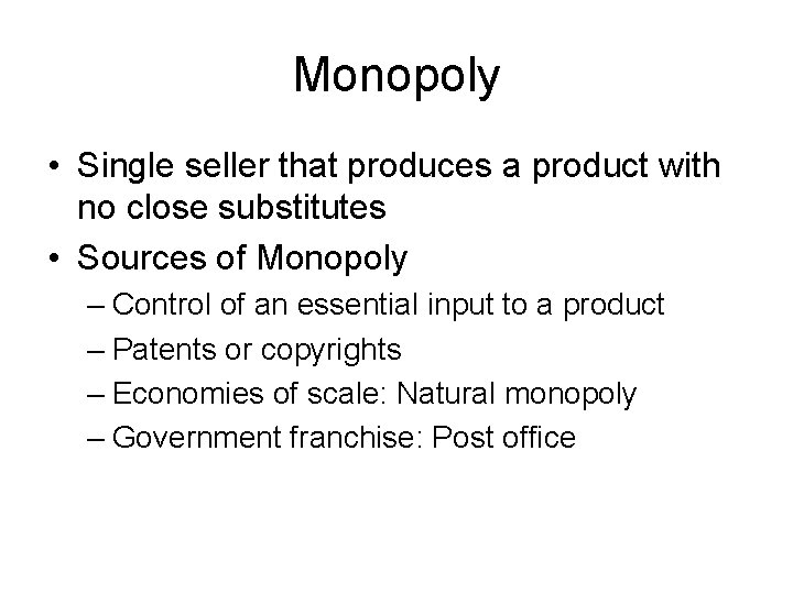 Monopoly • Single seller that produces a product with no close substitutes • Sources