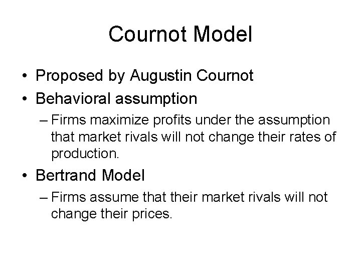 Cournot Model • Proposed by Augustin Cournot • Behavioral assumption – Firms maximize profits