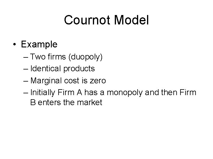 Cournot Model • Example – Two firms (duopoly) – Identical products – Marginal cost