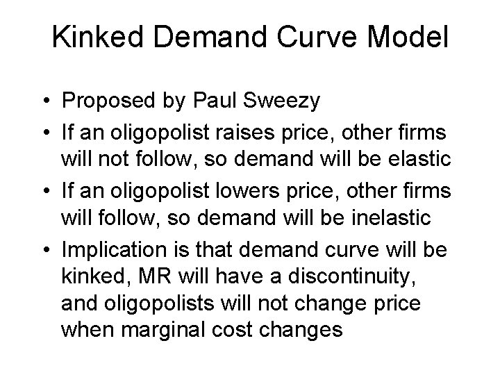 Kinked Demand Curve Model • Proposed by Paul Sweezy • If an oligopolist raises