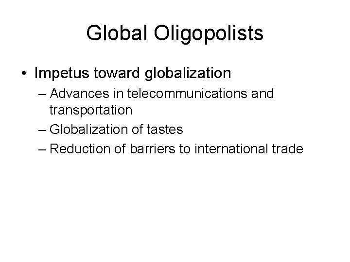 Global Oligopolists • Impetus toward globalization – Advances in telecommunications and transportation – Globalization