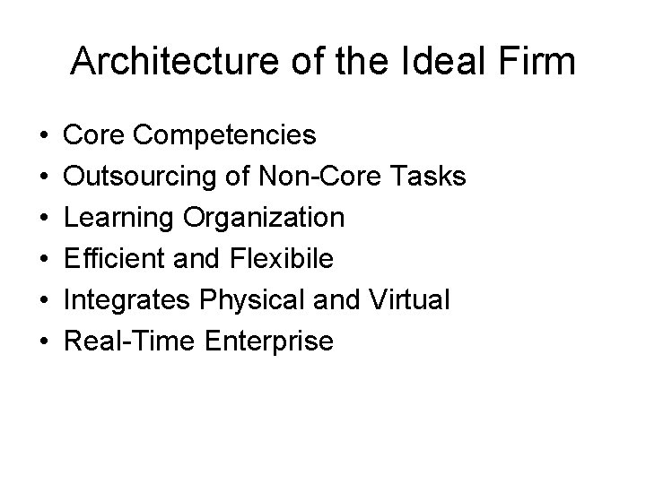 Architecture of the Ideal Firm • • • Core Competencies Outsourcing of Non-Core Tasks