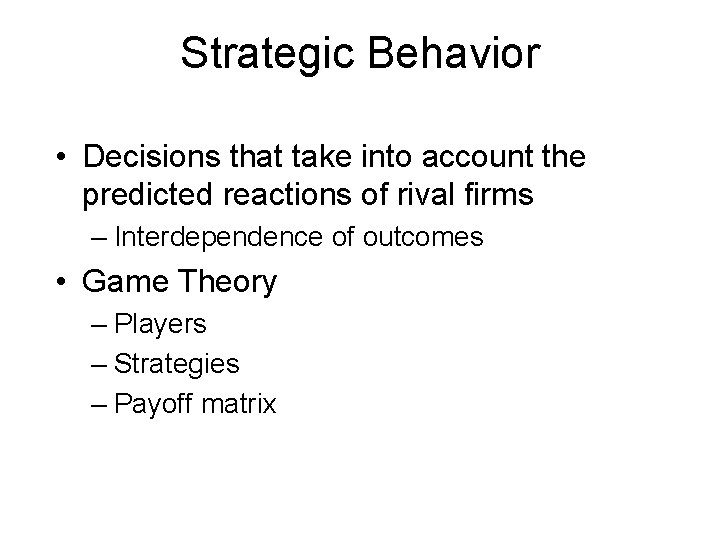 Strategic Behavior • Decisions that take into account the predicted reactions of rival firms