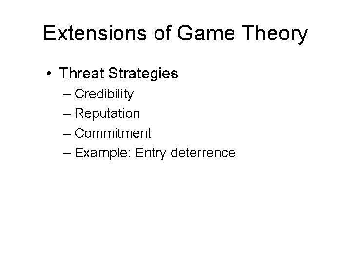 Extensions of Game Theory • Threat Strategies – Credibility – Reputation – Commitment –