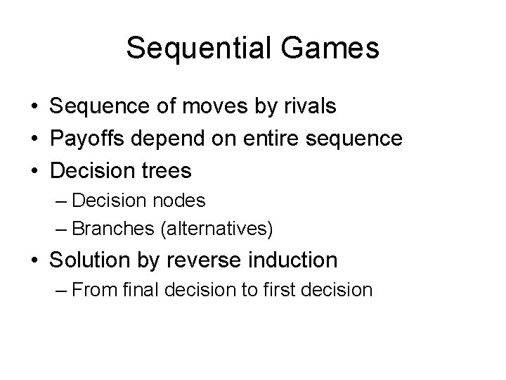 Sequential Games • Sequence of moves by rivals • Payoffs depend on entire sequence