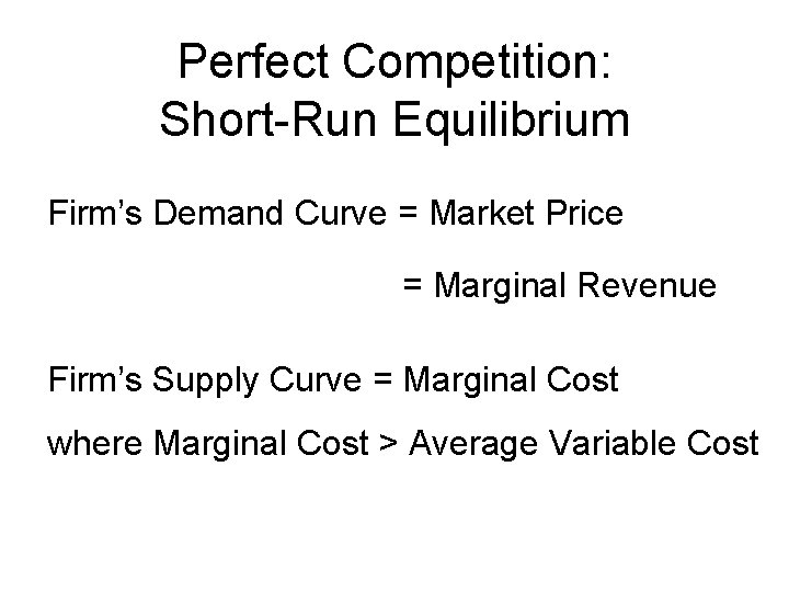 Perfect Competition: Short-Run Equilibrium Firm’s Demand Curve = Market Price = Marginal Revenue Firm’s