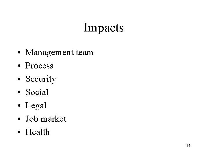 Impacts • • Management team Process Security Social Legal Job market Health 14 