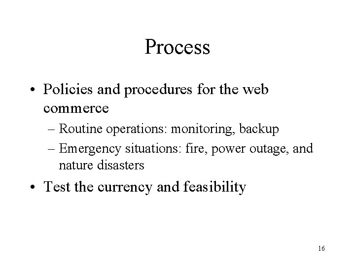 Process • Policies and procedures for the web commerce – Routine operations: monitoring, backup