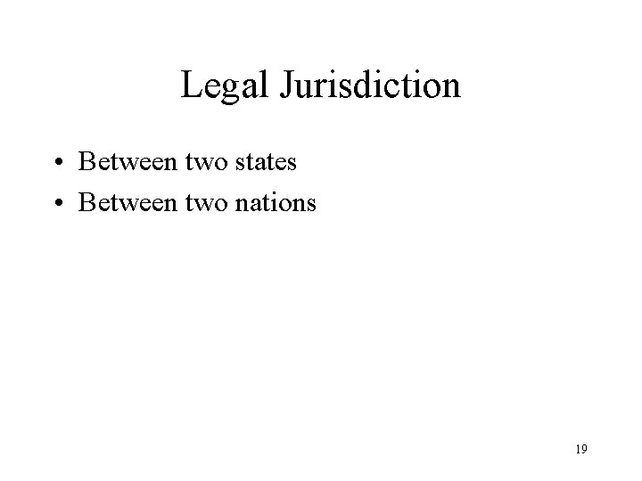 Legal Jurisdiction • Between two states • Between two nations 19 