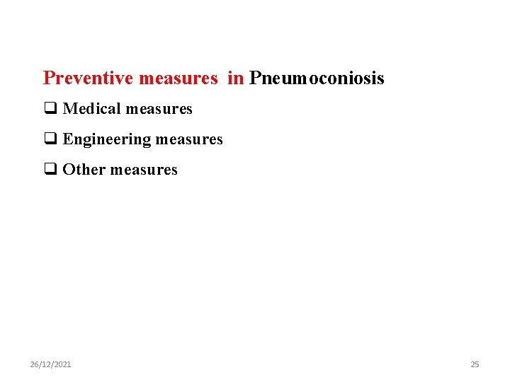 Preventive measures in Pneumoconiosis q Medical measures q Engineering measures q Other measures 26/12/2021