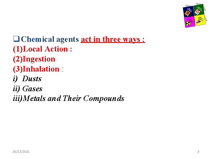 q Chemical agents act in three ways : (1)Local Action : (2)Ingestion (3)Inhalation :