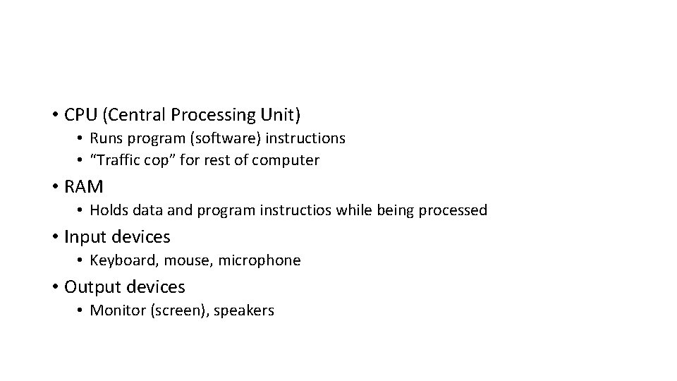 • CPU (Central Processing Unit) • Runs program (software) instructions • “Traffic cop” • CPU (Central Processing Unit) • Runs program (software) instructions • “Traffic cop”