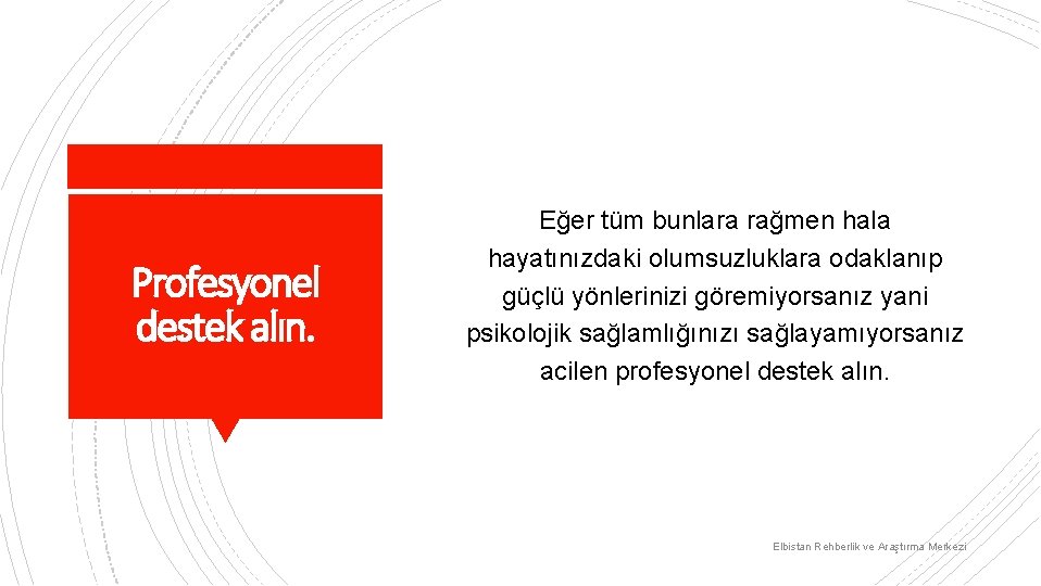 Profesyonel destek alın. Eğer tüm bunlara rağmen hala hayatınızdaki olumsuzluklara odaklanıp güçlü yönlerinizi göremiyorsanız