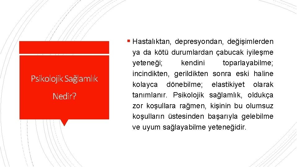 § Hastalıktan, depresyondan, değişimlerden Psikolojik Sağlamlık Nedir? ya da kötü durumlardan çabucak iyileşme yeteneği;