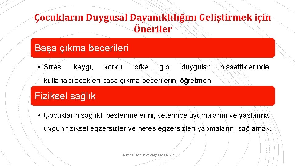 Çocukların Duygusal Dayanıklılığını Geliştirmek için Öneriler Başa çıkma becerileri • Stres, kaygı, korku, öfke