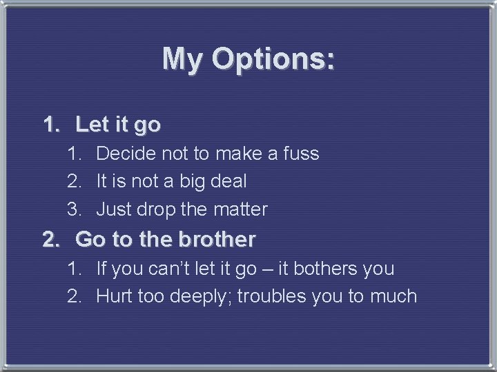 My Options: 1. Let it go 1. Decide not to make a fuss 2.