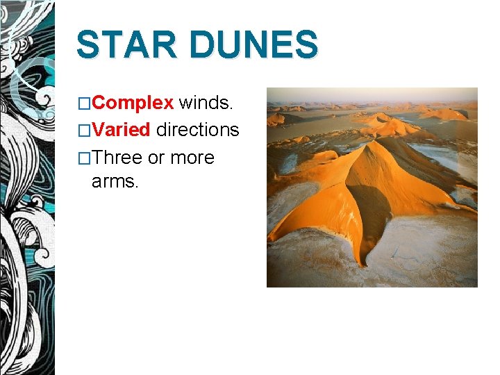 STAR DUNES �Complex winds. �Varied directions �Three or more arms. 