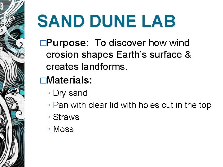 SAND DUNE LAB �Purpose: To discover how wind erosion shapes Earth’s surface & creates