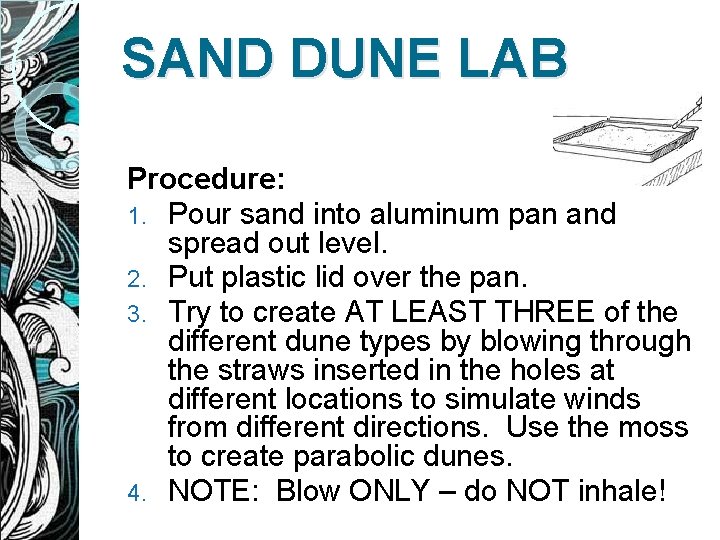 SAND DUNE LAB Procedure: 1. Pour sand into aluminum pan and spread out level.