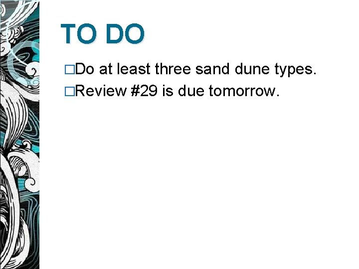 TO DO �Do at least three sand dune types. �Review #29 is due tomorrow.