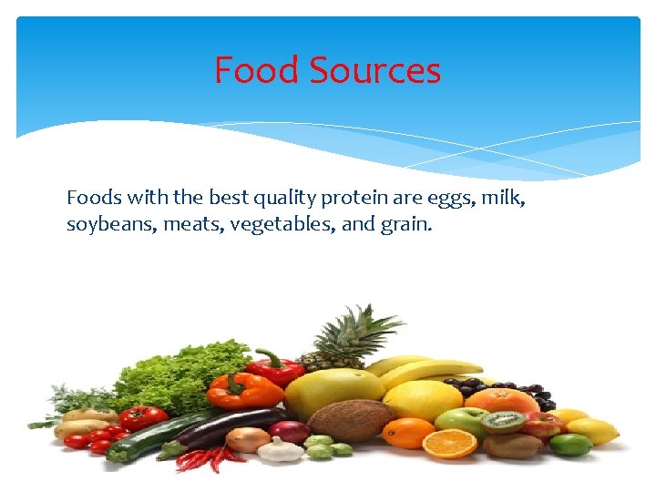Food Sources Foods with the best quality protein are eggs, milk, soybeans, meats, vegetables,