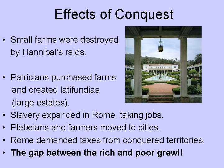 Effects of Conquest • Small farms were destroyed by Hannibal’s raids. • Patricians purchased