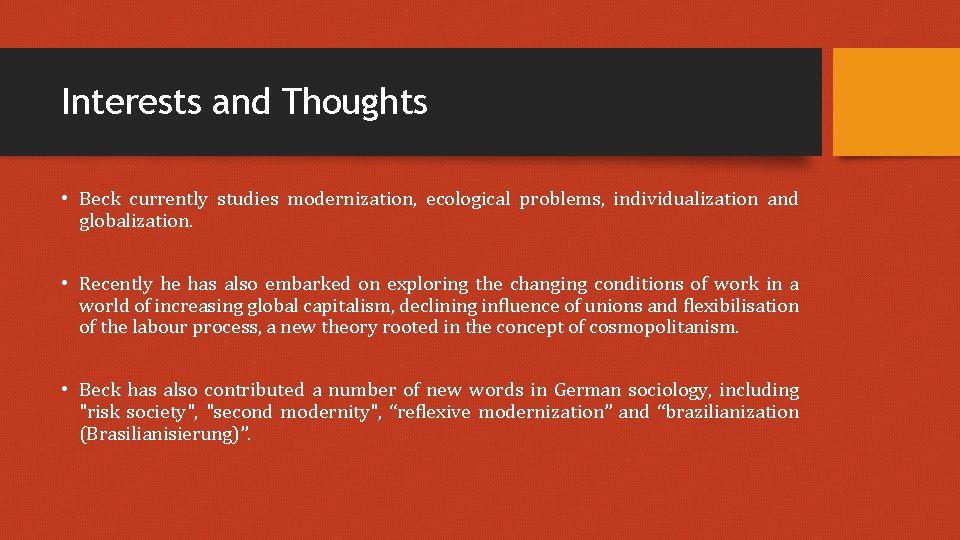 Interests and Thoughts • Beck currently studies modernization, ecological problems, individualization and globalization. •