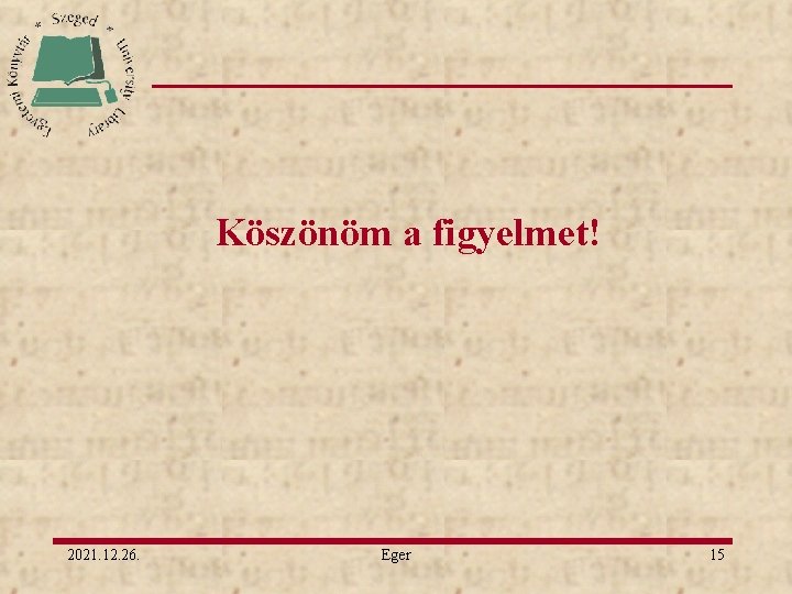 Köszönöm a figyelmet! 2021. 12. 26. Eger 15 