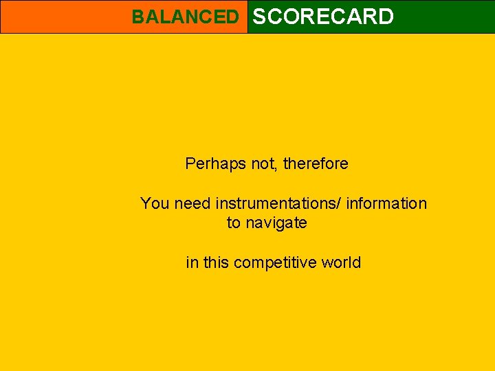 BALANCED SCORECARD Perhaps not, therefore You need instrumentations/ information to navigate in this competitive
