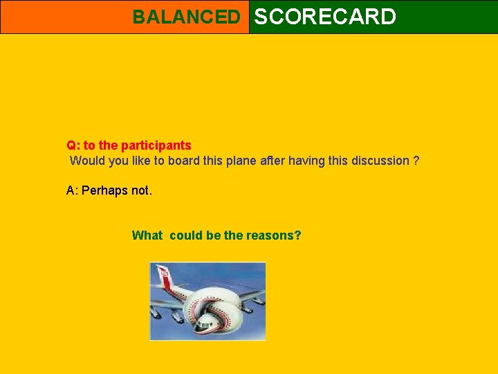 BALANCED SCORECARD Q: to the participants Would you like to board this plane after