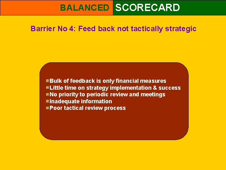 BALANCED SCORECARD Barrier No 4: Feed back not tactically strategic Bulk of feedback is