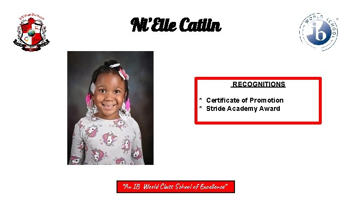 Ni’Elle Catlin RECOGNITIONS * Certificate of Promotion * Stride Academy Award “An IB World