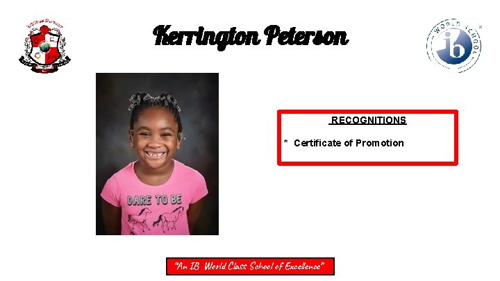 Kerrington Peterson RECOGNITIONS * Certificate of Promotion “An IB World Class School of Excellence”